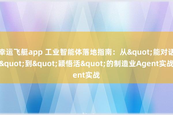 幸运飞艇app 工业智能体落地指南：从"能对话"到"颖悟活"的制造业Agent实战