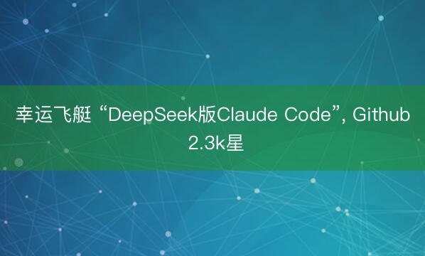 幸运飞艇 “DeepSeek版Claude Code”， Github 2.3k星
